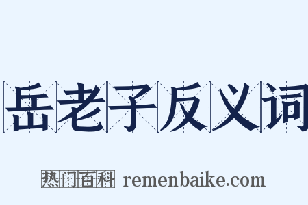 岳老子反义词是什么意思的图片